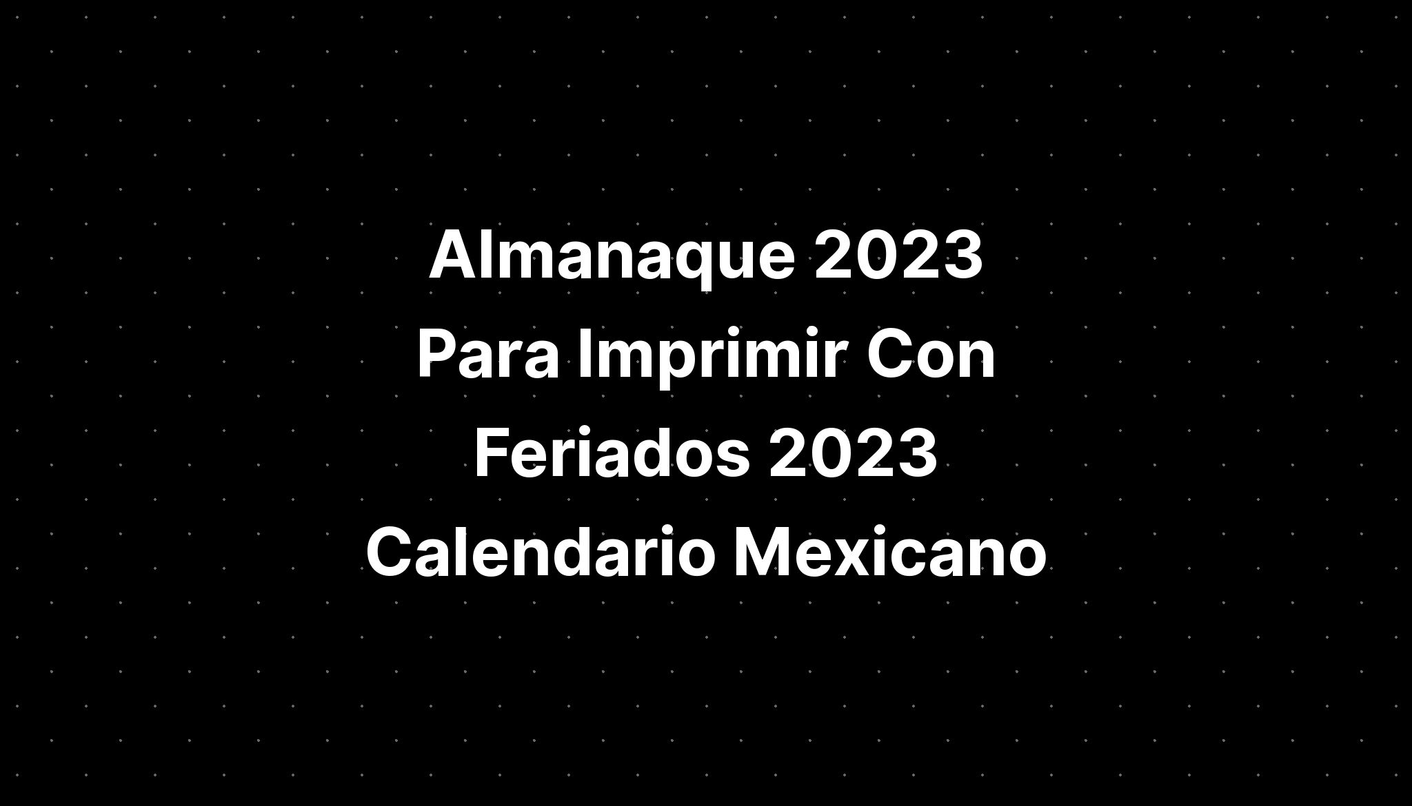 Almanaque 2023 Para Imprimir Con Feriados 2023 Calendario Mexicano ...